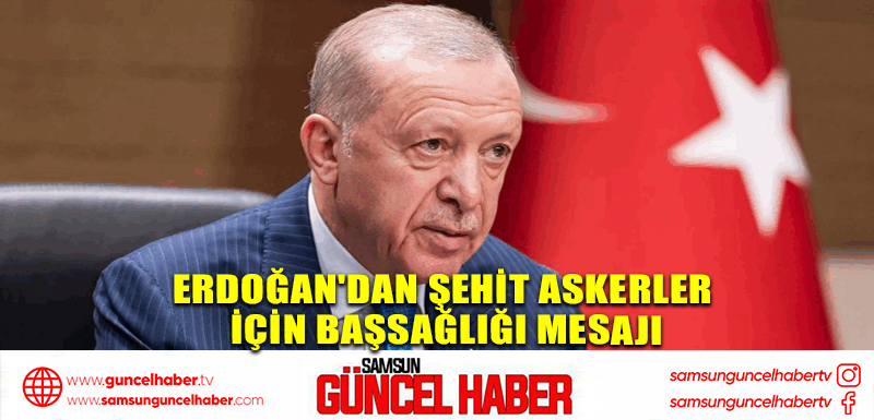 Erdoğan'dan Şehit Askerler İçin Başsağlığı Mesajı