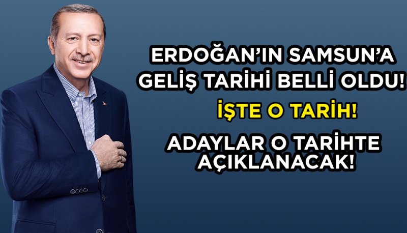 ERDOĞAN'IN SAMSUN'A GELİŞ TARİHİ BELLİ OLDU!!!