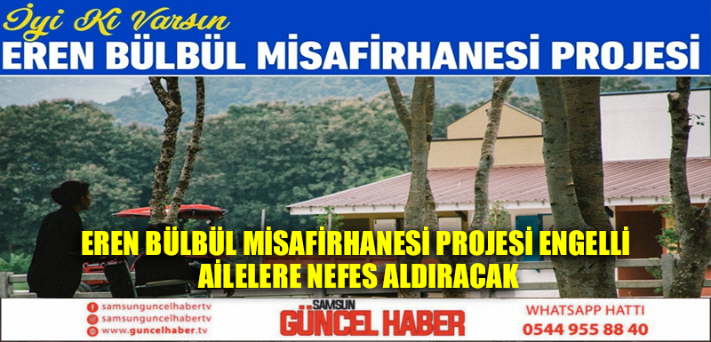 EREN BÜLBÜL MİSAFİRHANESİ PROJESİ ENGELLİ AİLELERE NEFES ALDIRACAK