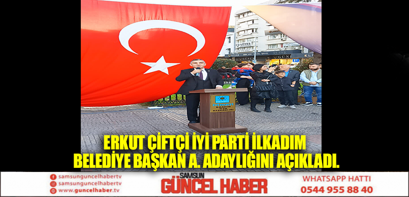 ERKUT ÇİFTÇİ İYİ PARTİ İLKADIM BELEDİYE BAŞKAN A. ADAYLIĞINI AÇIKLADI.