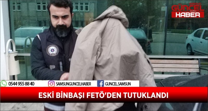 ESKİ BİNBAŞI FETÖ'DEN TUTUKLANDI