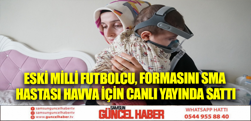 Eski milli futbolcu, formasını SMA hastası Havva için canlı yayında sattı