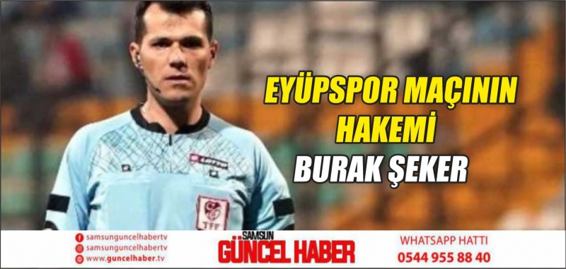 EYÜPSPOR MAÇININ HAKEMİ BURAK ŞEKER