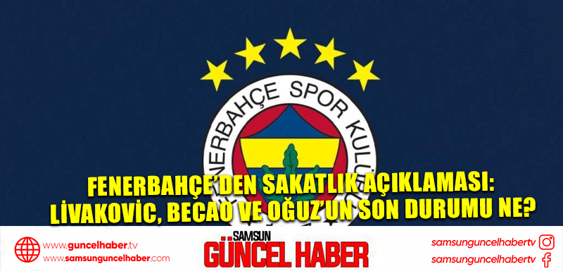 Fenerbahçe’den sakatlık açıklaması: Livakovic, Becao ve Oğuz’un son durumu ne?