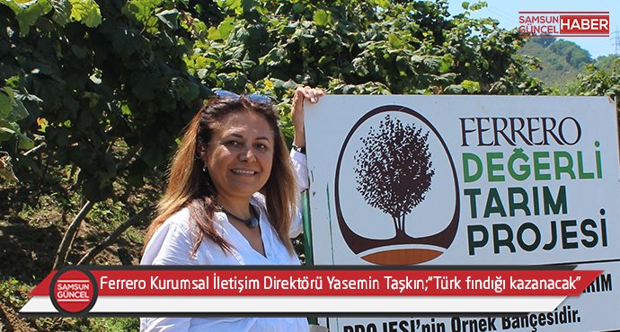 -Ferrero Kurumsal İletişim Direktörü Yasemin Taşkın; “Fındığın geleceği için tüm paydaşlarla işbirliğine açığız.”