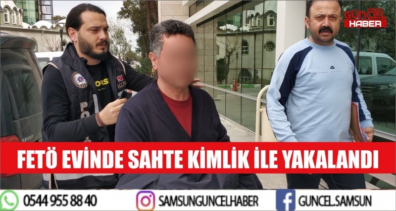 FETÖ EVİNDE SAHTE KİMLİK İLE YAKALANDI