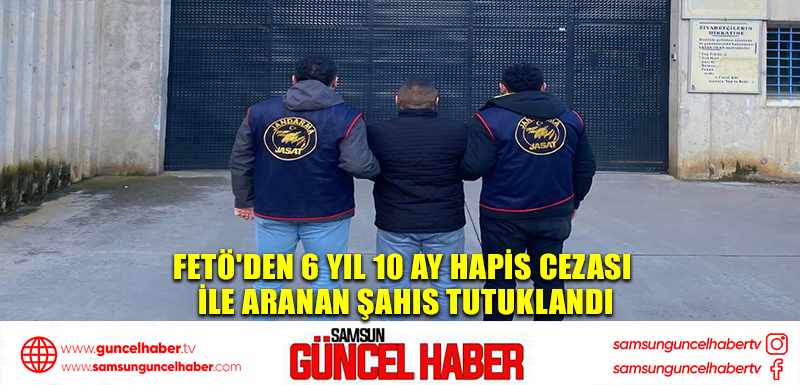 FETÖ'den 6 yıl 10 ay hapis cezası ile aranan şahıs tutuklandıv