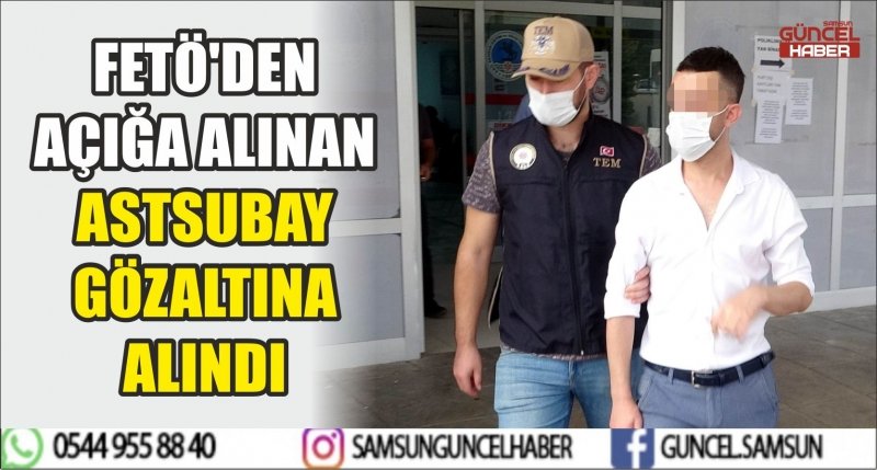 FETÖ'DEN AÇIĞA ALINAN ASTSUBAY GÖZALTINA ALINDI