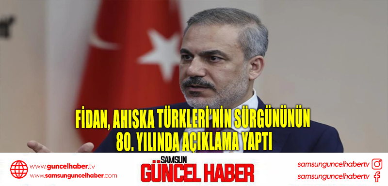 Fidan, Ahıska Türkleri’nin sürgününün 80. yılında açıklama yaptı