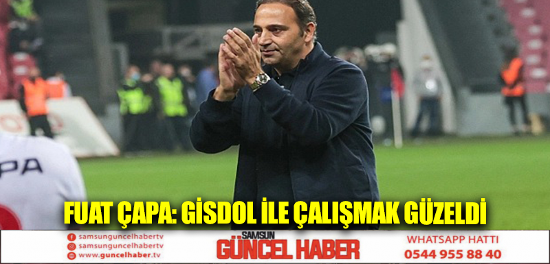 Fuat Çapa: Gisdol ile çalışmak güzeldi