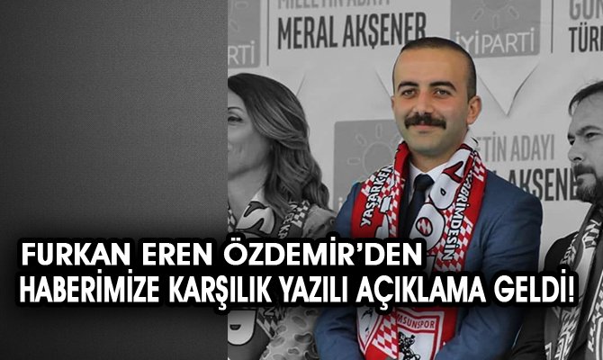 FURKAN EREN ÖZDEMİR İYİ PARTİ CHP İTTİFAKI İLE İLGİLİ HABERİMİZE YANIT VERDİ