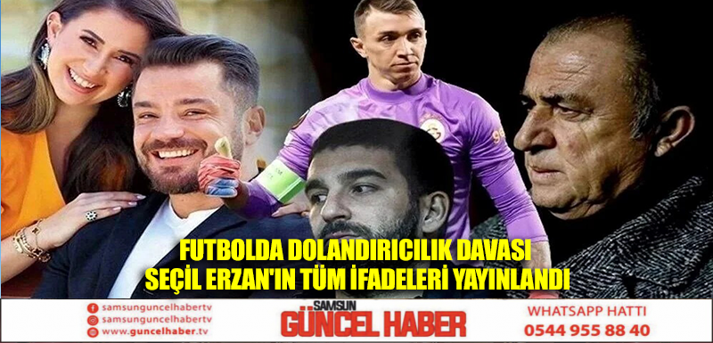 Futbolda dolandırıcılık davası Seçil Erzan'ın tüm ifadeleri yayınlandı