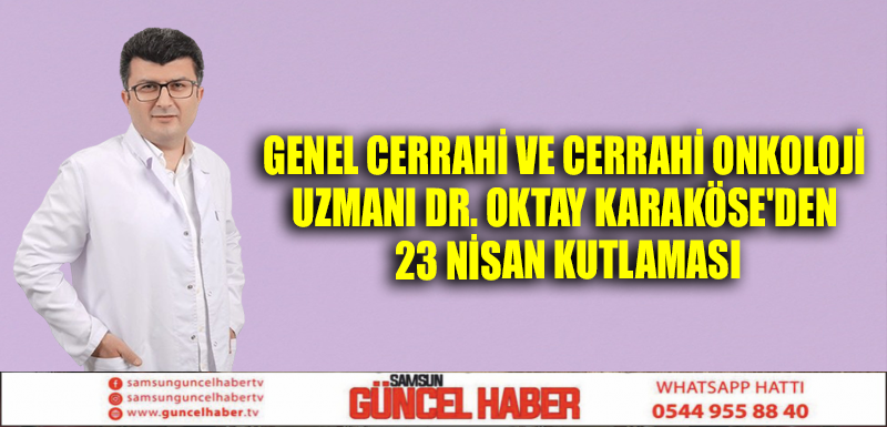 Genel Cerrahi ve Cerrahi Onkoloji Uzmanı Dr. Oktay Karaköse'den 23 Nisan Kutlaması