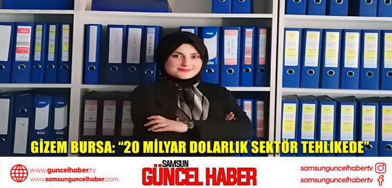 Gizem Bursa: “20 milyar dolarlık sektör tehlikede”