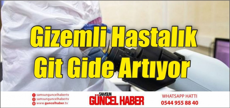 Gizemli Hastalık Git Gide Artıyor