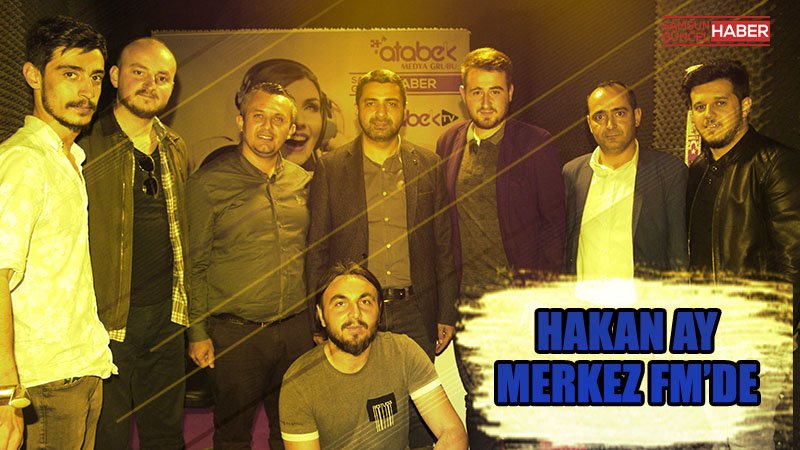 HAKAN AY MERKEZ FM’DE