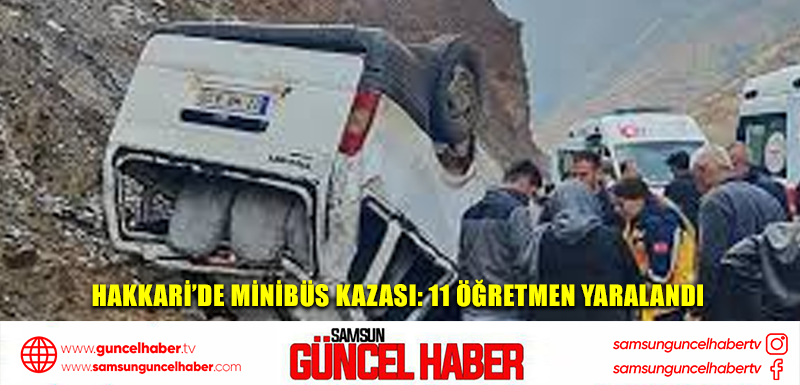 Hakkari’de minibüs kazası: 11 öğretmen yaralandı