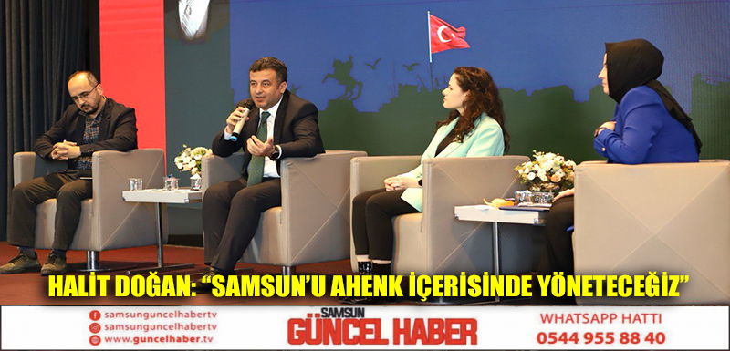 HALİT DOĞAN: “SAMSUN’U AHENK İÇERİSİNDE YÖNETECEĞİZ”