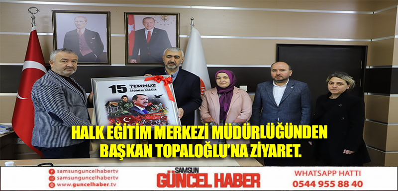 Halk Eğitim Merkezi Müdürlüğünden Başkan Topaloğlu’na Ziyaret.