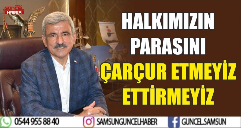 HALKIMIZIN PARASINI ÇARÇUR ETMEYİZ ETTİRMEYİZ