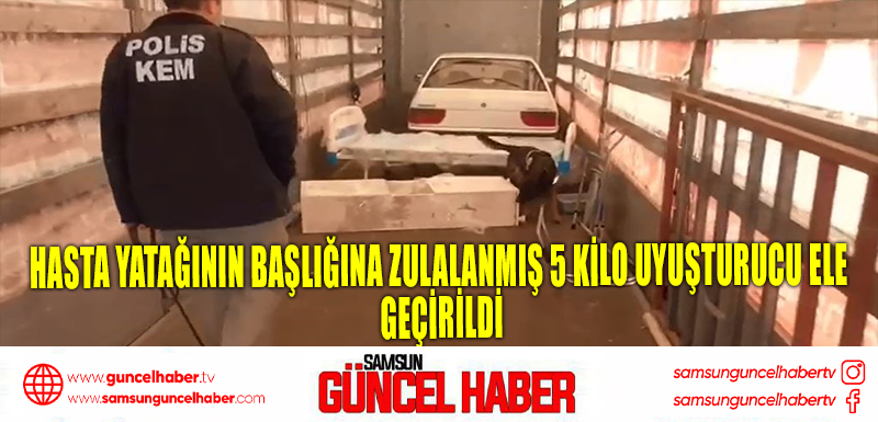 Hasta yatağının başlığına zulalanmış 5 kilo uyuşturucu ele geçirildi