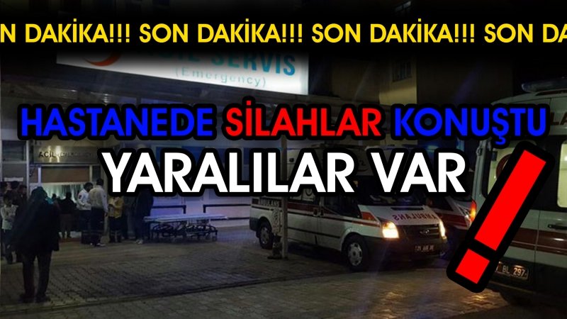 HASTANEDE SİLAHLAR KONUŞTU YARALILAR VAR!!!