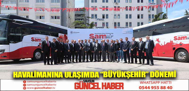 HAVALİMANINA ULAŞIMDA “BÜYÜKŞEHİR” DÖNEMİ