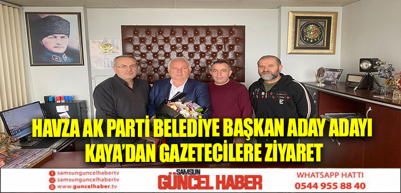 Havza AK Parti Belediye Başkan Aday Adayı Kaya’dan gazetecilere ziyaret