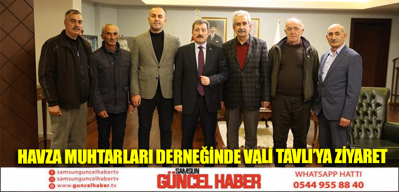 Havza Muhtarları Derneğinde Vali Tavlı’ya ziyaret