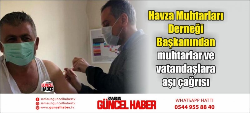 Havza Muhtarları Derneği Başkanından muhtarlar ve vatandaşlara aşı çağrısı