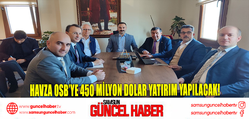 Havza OSB’ye 450 Milyon Dolar Yatırım Yapılacak!