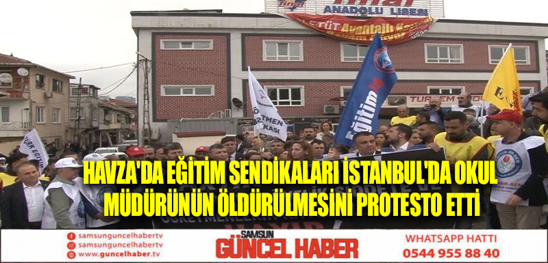 Havza'da eğitim sendikaları İstanbul'da okul müdürünün öldürülmesini protesto etti