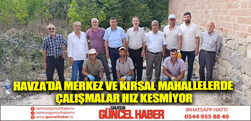 Havza’da merkez ve kırsal mahallelerde çalışmalar hız kesmiyor