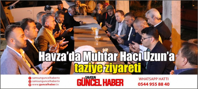 Havza’da Muhtar Hacı Uzun’a taziye ziyareti