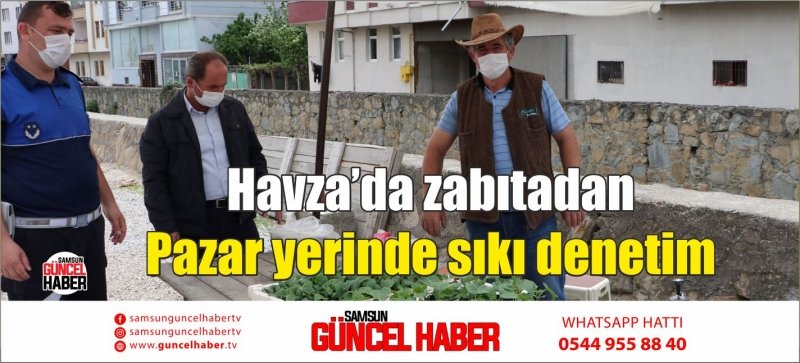 Havza’da zabıtadan Pazar yerinde sıkı denetim