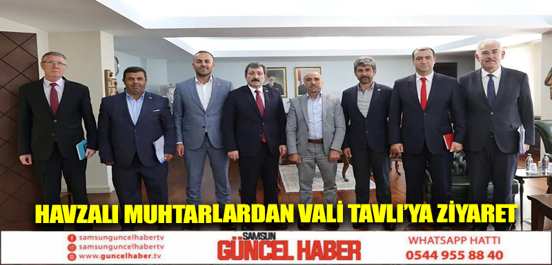 Havzalı Muhtarlardan Vali Tavlı’ya ziyaret