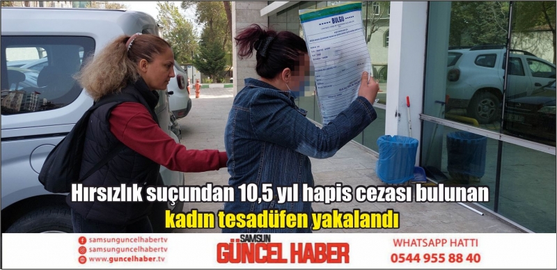 Hırsızlık suçundan 10,5 yıl hapis cezası bulunan kadın tesadüfen yakalandı