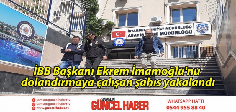 İBB Başkanı Ekrem İmamoğlu'nu dolandırmaya çalışan şahıs yakalandı