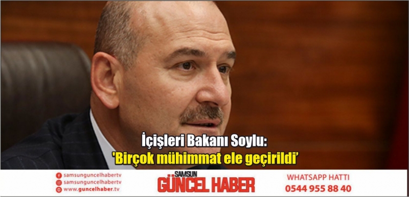 İçişleri Bakanı Soylu: 'Birçok mühimmat ele geçirildi'