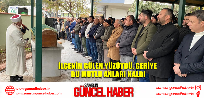 İlçenin gülen yüzüydü, geriye bu mutlu anları kaldı