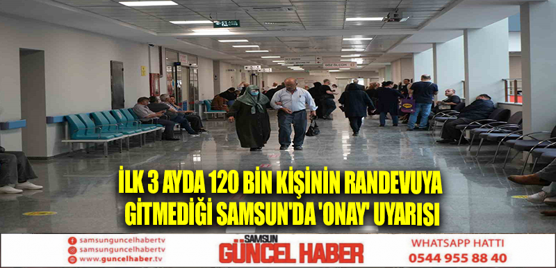 İlk 3 ayda 120 bin kişinin randevuya gitmediği Samsun'da 'onay' uyarısı