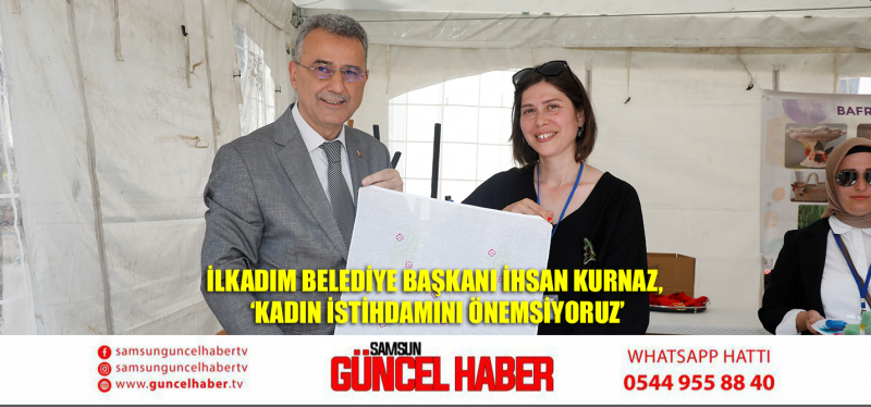 İlkadım Belediye Başkanı İhsan Kurnaz, ‘Kadın İstihdamını önemsiyoruz’