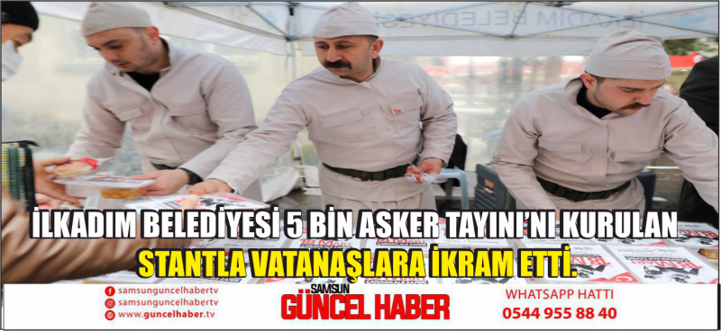 İLKADIM BELEDİYESİ 5 BİN ASKER TAYINI’NI KURULAN STANTLA VATANAŞLARA İKRAM ETTİ.