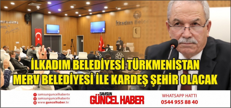 İLKADIM BELEDİYESİ TÜRKMENİSTAN MERV BELEDİYESİ İLE KARDEŞ ŞEHİR OLACAK