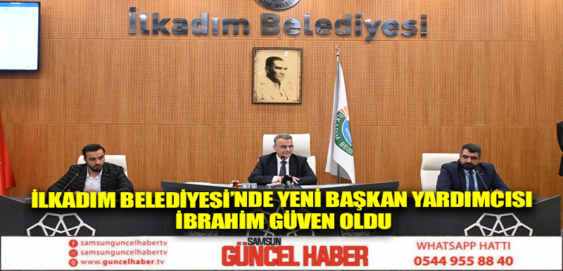 İLKADIM BELEDİYESİ’NDE YENİ BAŞKAN YARDIMCISI İBRAHİM GÜVEN OLDU