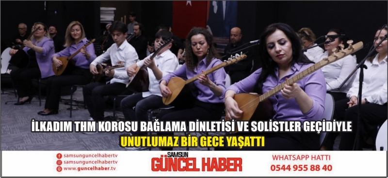 İLKADIM THM KOROSU BAĞLAMA DİNLETİSİ VE SOLİSTLER GEÇİDİYLE UNUTLUMAZ BİR GECE YAŞATTI