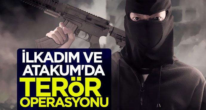 İlkadım ve Atakum'da terör operasyonu