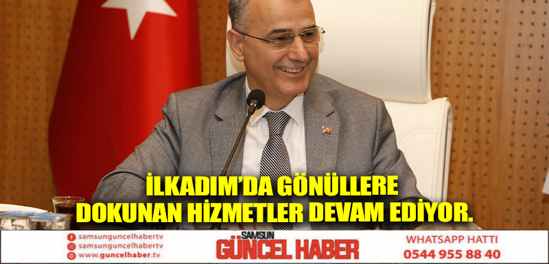 İlkadım’da gönüllere dokunan hizmetler devam ediyor.