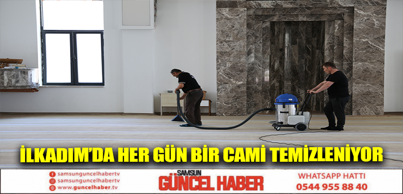 İlkadım’da her gün bir cami temizleniyor