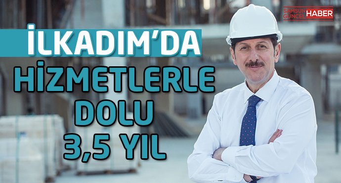 İlkadım'da hizmetlerle dolu 3,5 yıl